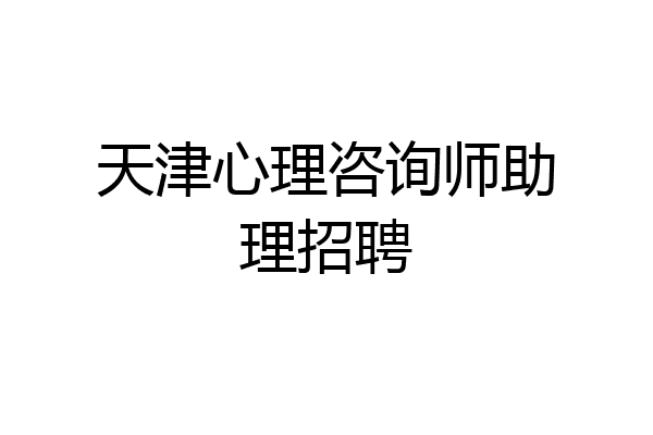 天津心理咨询师助理招聘