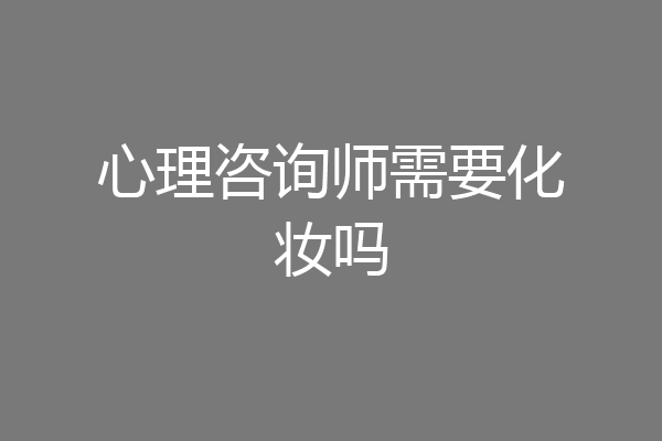 心理咨询师需要化妆吗