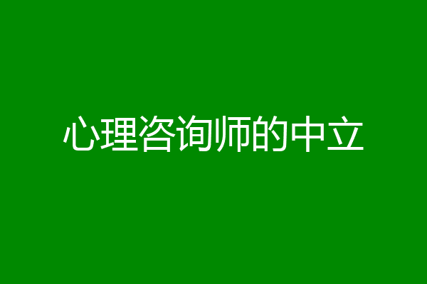 心理咨询师的中立
