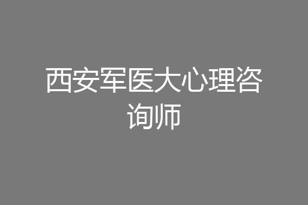 西安军医大心理咨询师