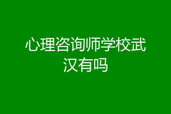 心理咨询师学校武汉有吗