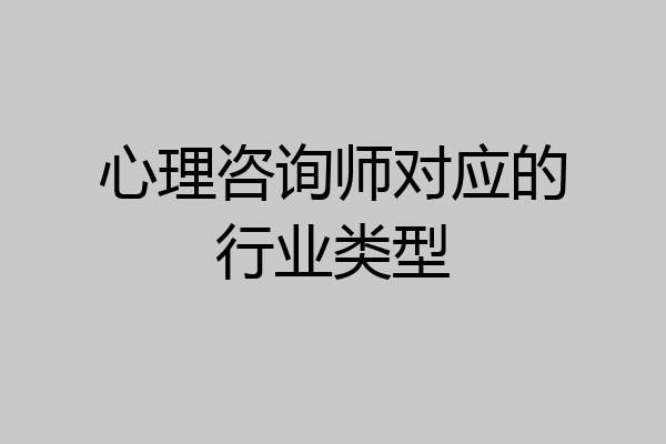 心理咨询师对应的行业类型