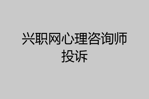 兴职网心理咨询师投诉