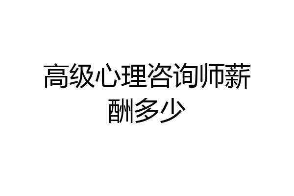 高级心理咨询师薪酬多少