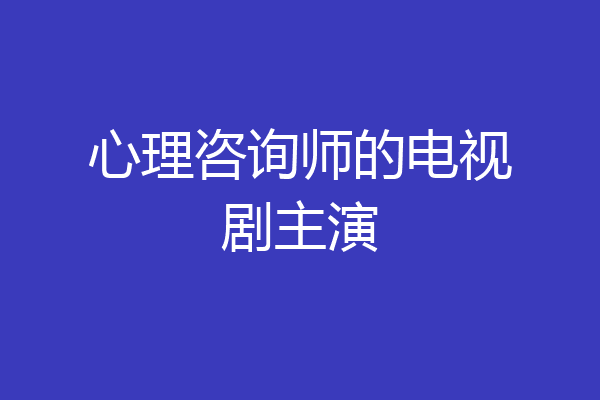 心理咨询师的电视剧主演