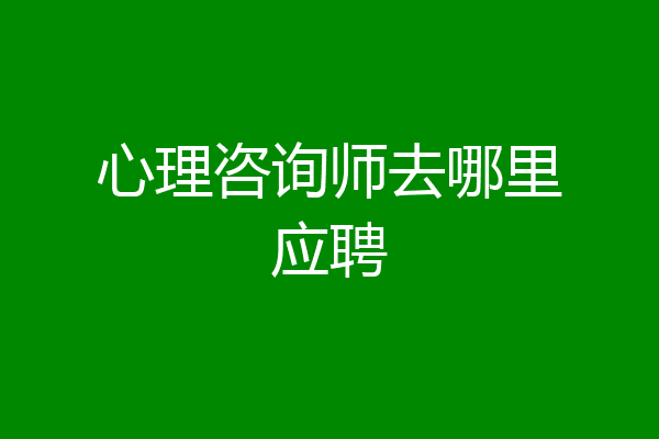 心理咨询师去哪里应聘