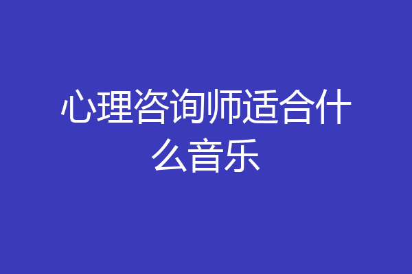 心理咨询师适合什么音乐