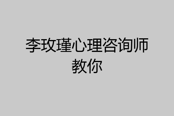 李玫瑾心理咨询师教你