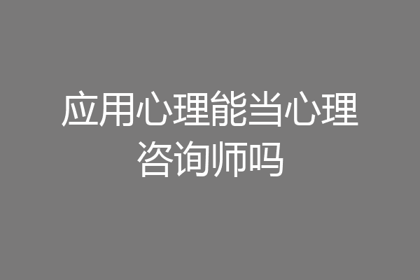 应用心理能当心理咨询师吗
