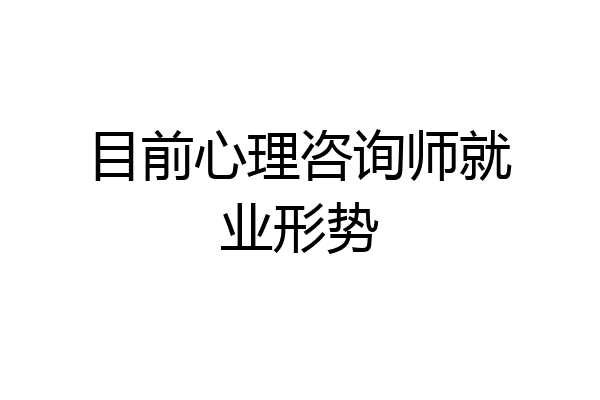 目前心理咨询师就业形势