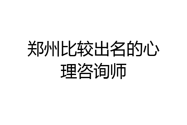 郑州比较出名的心理咨询师