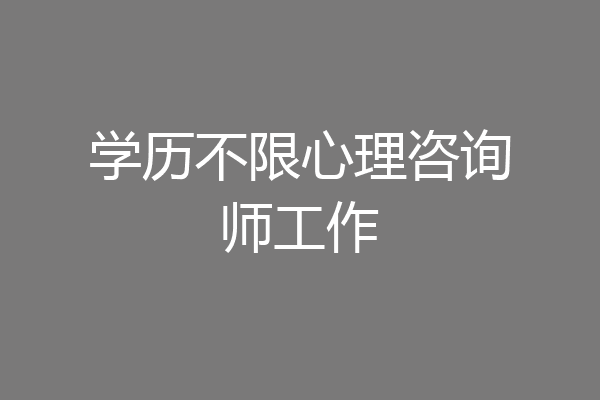 学历不限心理咨询师工作