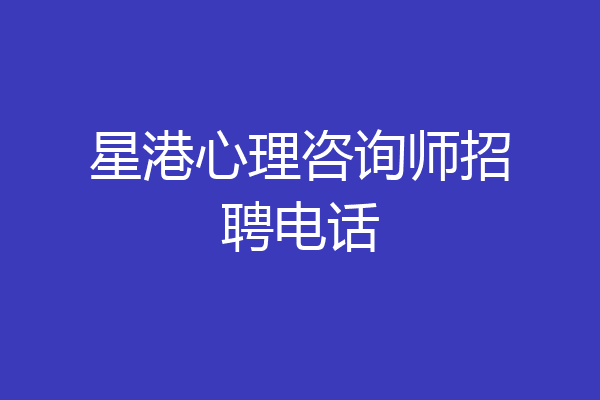 星港心理咨询师招聘电话
