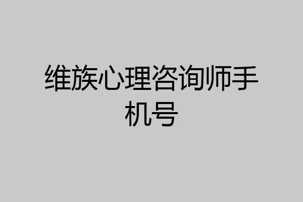 维族心理咨询师手机号
