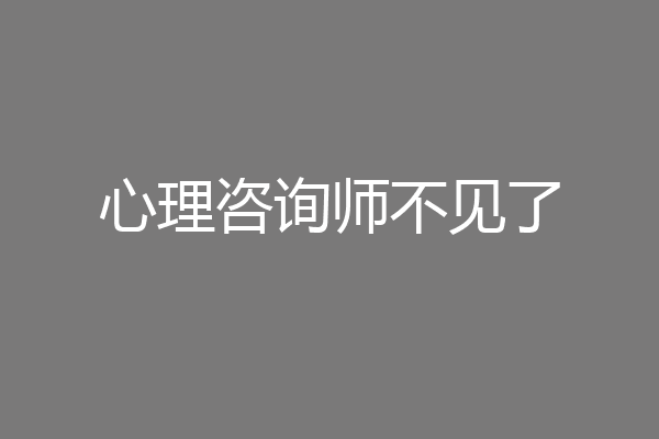 心理咨询师不见了