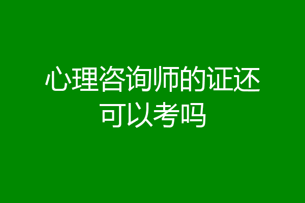 心理咨询师的证还可以考吗
