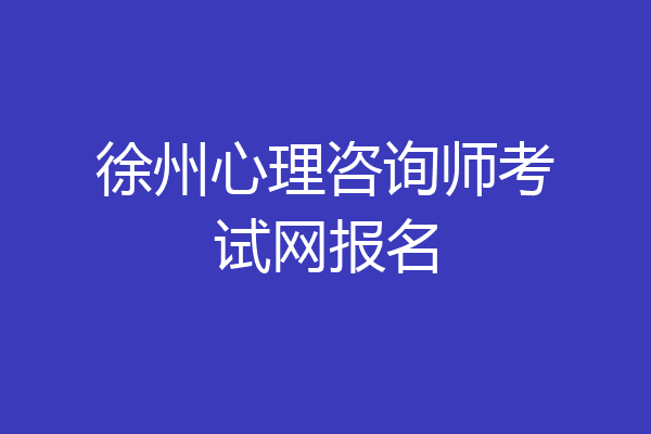 徐州心理咨询师考试网报名