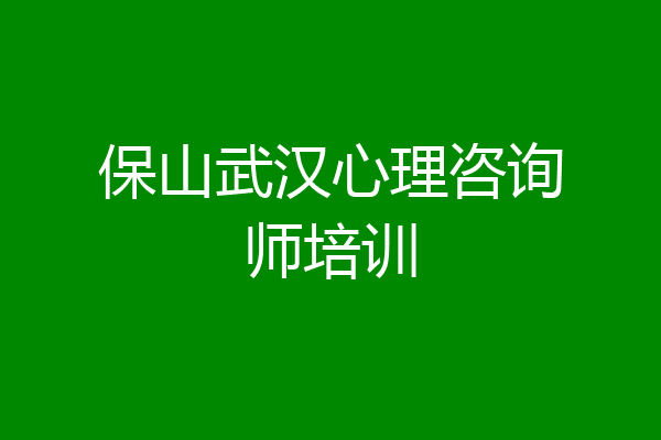保山武汉心理咨询师培训