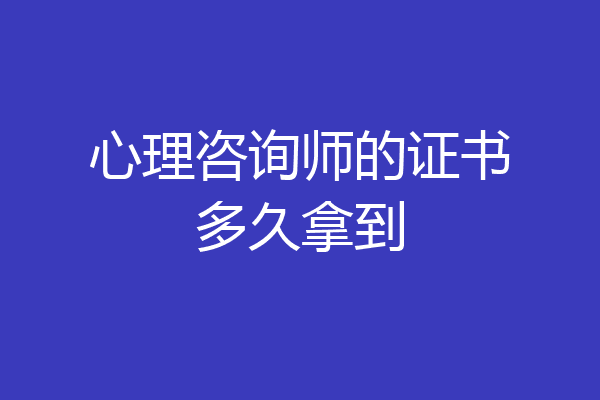 心理咨询师的证书多久拿到