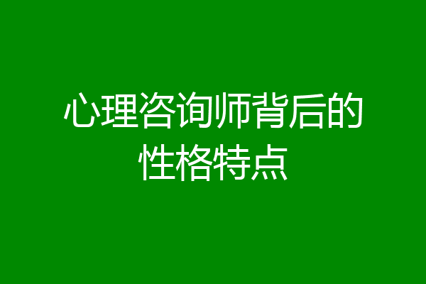 心理咨询师背后的性格特点