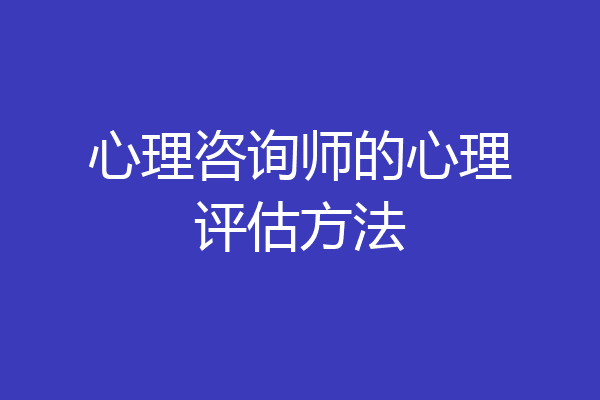 心理咨询师的心理评估方法