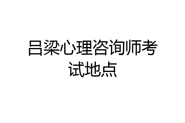 吕梁心理咨询师考试地点