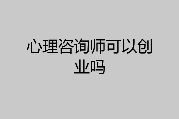 心理咨询师可以创业吗