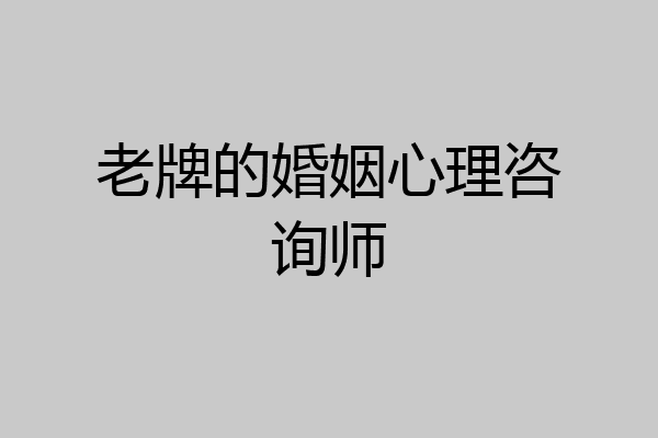 老牌的婚姻心理咨询师