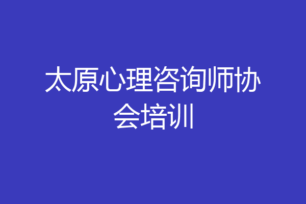 太原心理咨询师协会培训