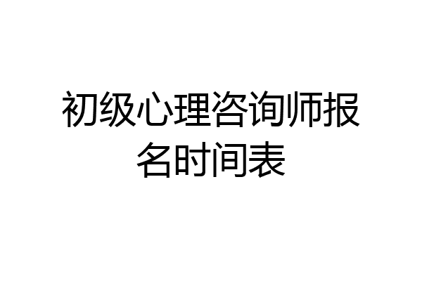 初级心理咨询师报名时间表