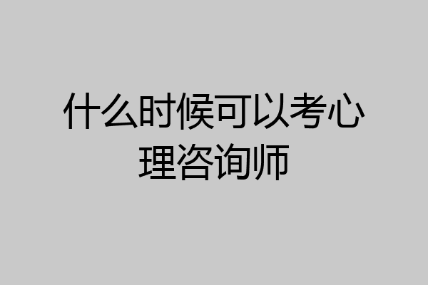 什么时候可以考心理咨询师