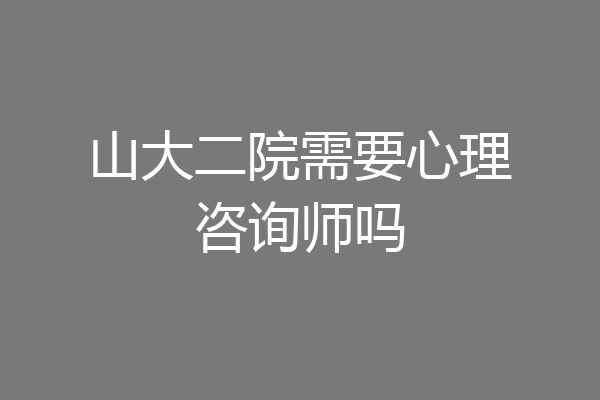 山大二院需要心理咨询师吗