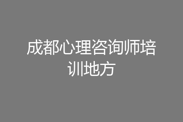 成都心理咨询师培训地方