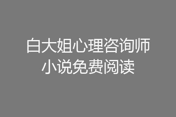 白大姐心理咨询师小说免费阅读