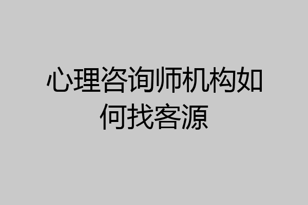 心理咨询师机构如何找客源