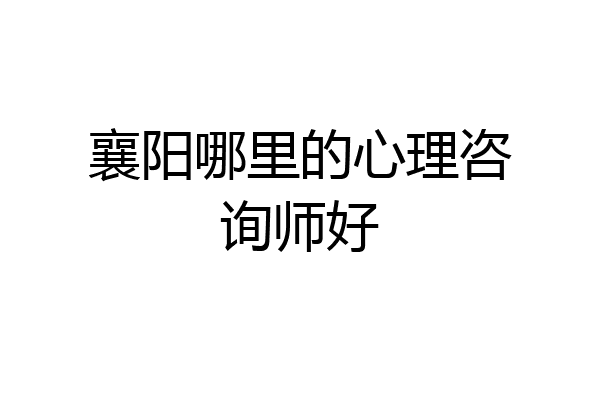 襄阳哪里的心理咨询师好