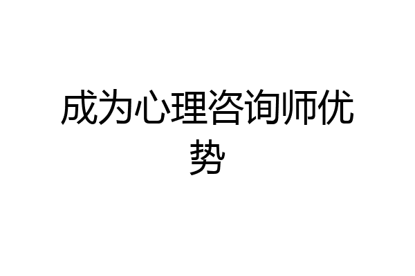成为心理咨询师优势