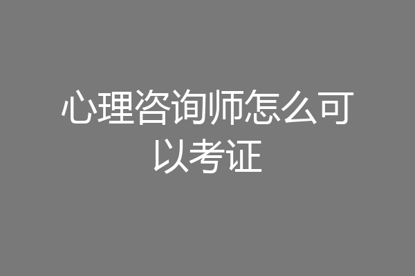 心理咨询师怎么可以考证