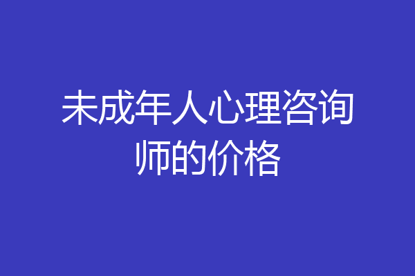 未成年人心理咨询师的价格