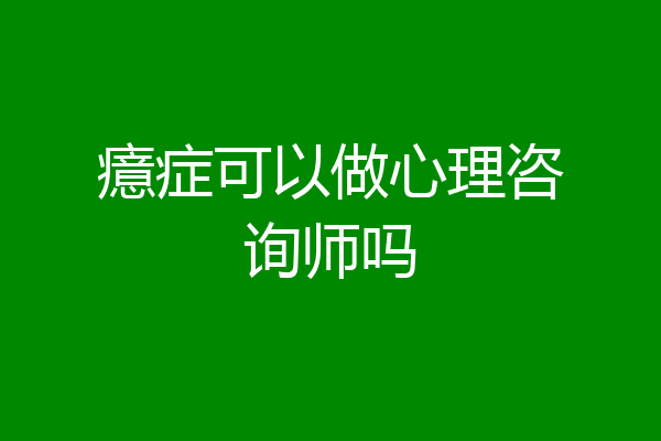癔症可以做心理咨询师吗