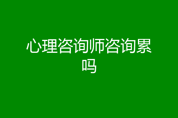 心理咨询师咨询累吗
