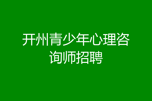 开州青少年心理咨询师招聘
