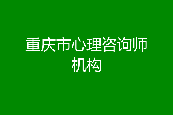 重庆市心理咨询师机构