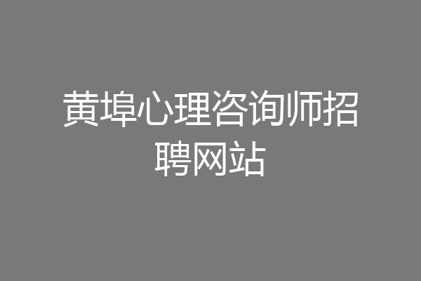 黄埠心理咨询师招聘网站
