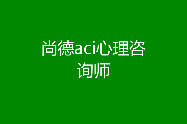 尚德aci心理咨询师