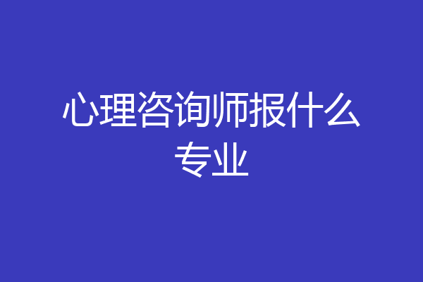 心理咨询师报什么专业