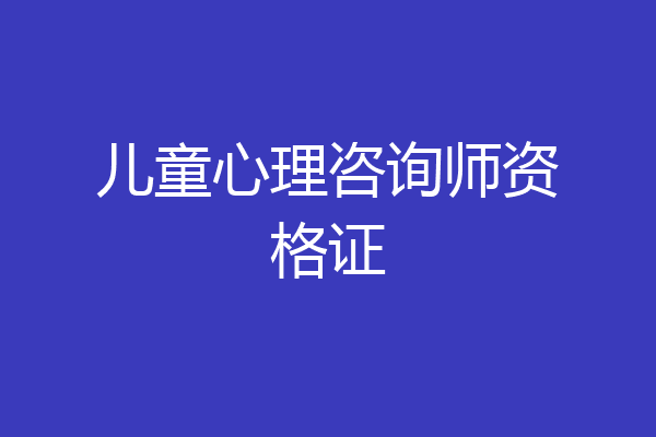 儿童心理咨询师资格证