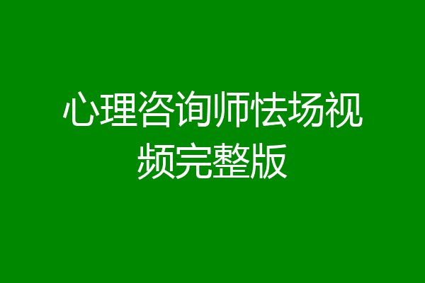 心理咨询师怯场视频完整版
