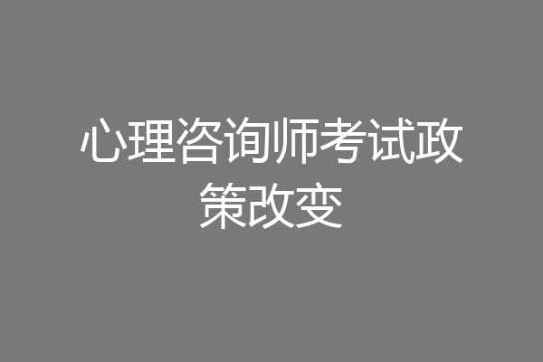 心理咨询师考试政策改变