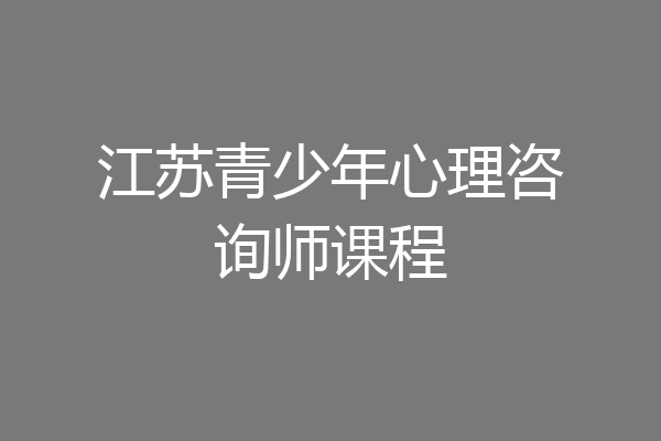 江苏青少年心理咨询师课程
